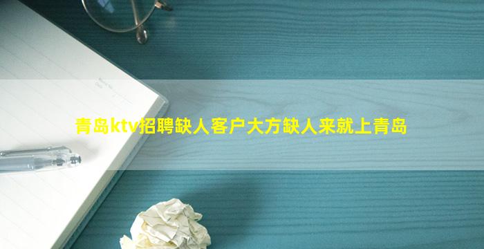 青岛ktv招聘缺人客户大方缺人来就上青岛